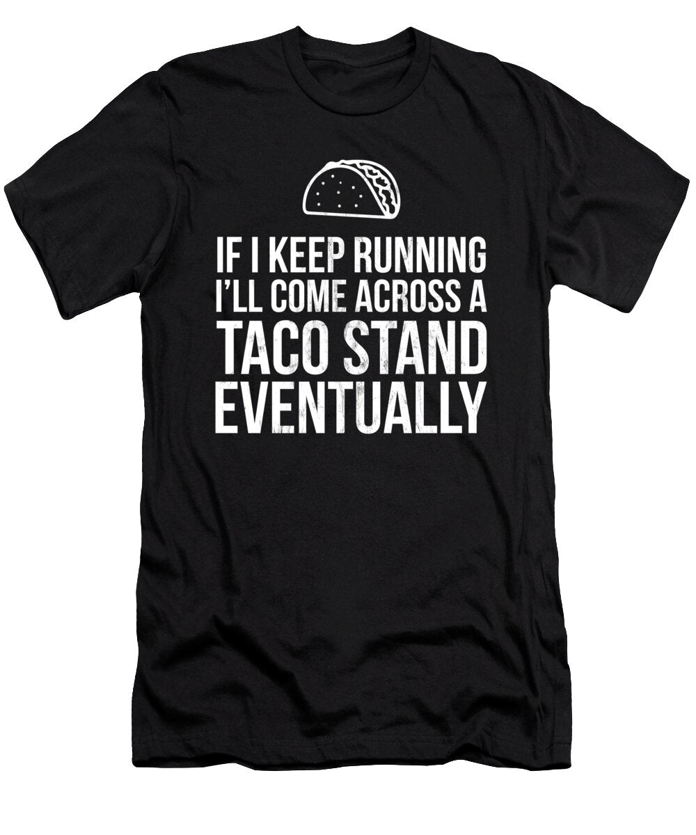 If I Keep Running Il Come Across a Taco Stand Design Noirty Designs T-Shirt