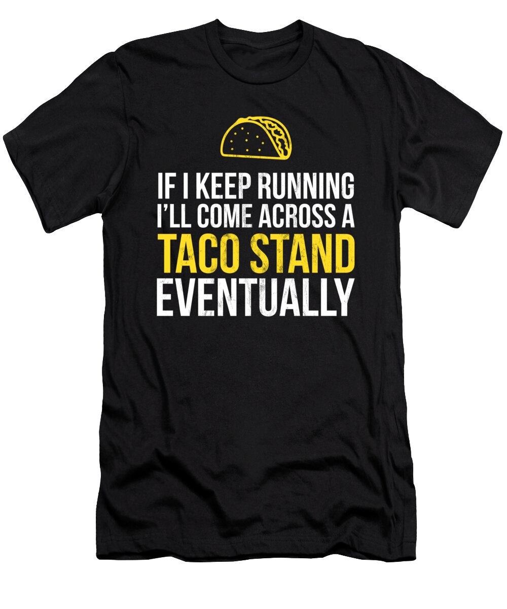 If I Keep Running Il Come Across a Taco Stand Noirty Designs T-Shirt