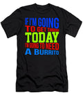 If Im Going to Get Through Today Im Going to Need a Burrito 2 Kaylin Watchorn T-Shirt