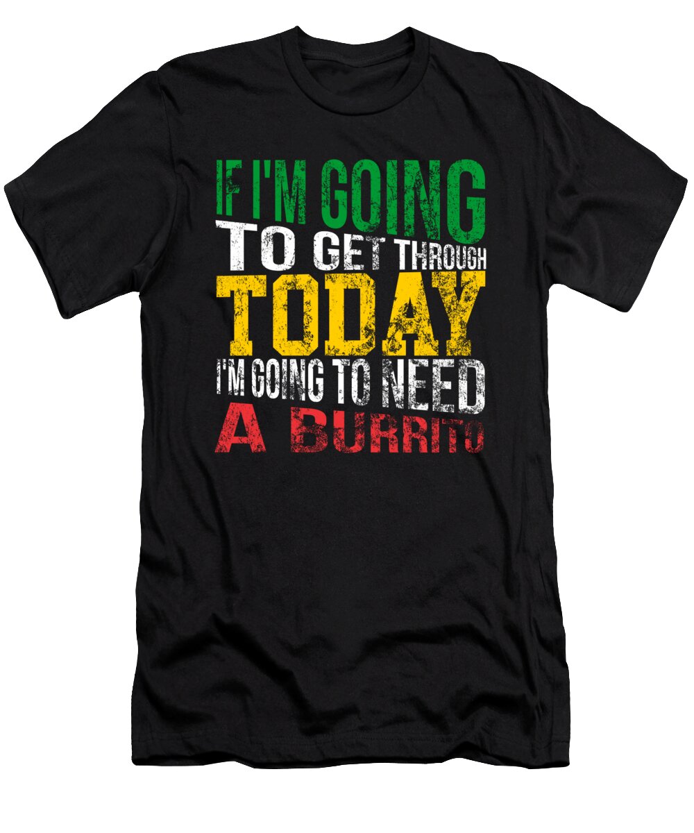 If Im Going Today Im Going to Need a Burrito 2 Kaylin Watchorn T-Shirt
