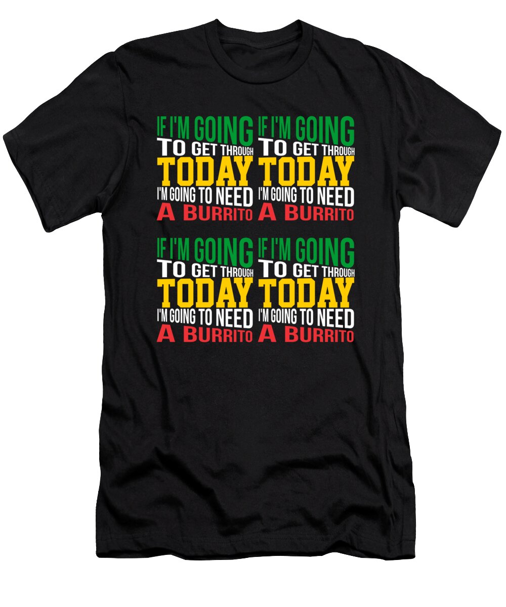 If Im Going Today Im Going to Need a Burrito Kaylin Watchorn T-Shirt