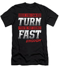 If You Can Turn Youre Not Going Fast Enough Noirty Designs T-Shirt