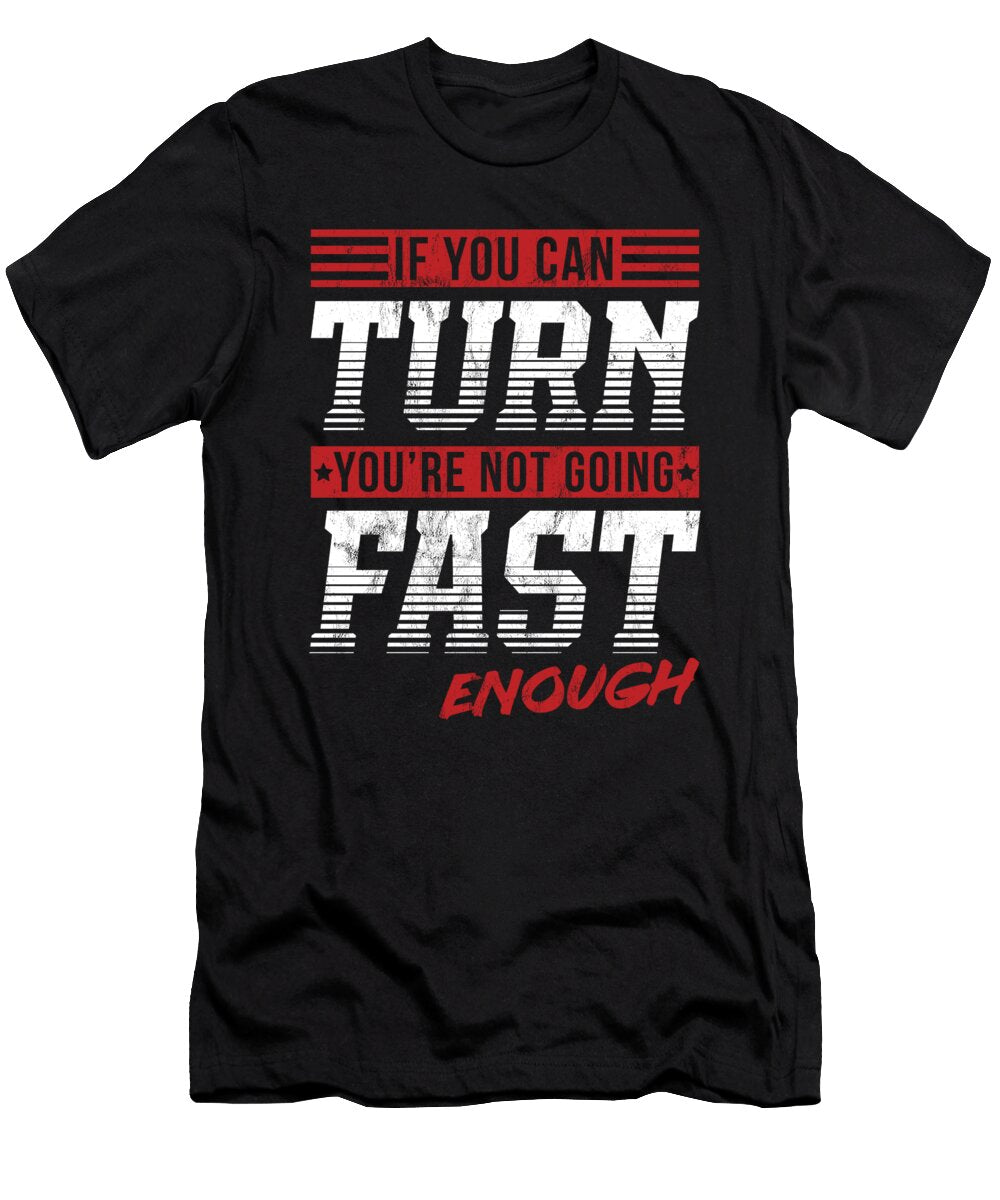 If You Can Turn Youre Not Going Fast Enough Noirty Designs T-Shirt