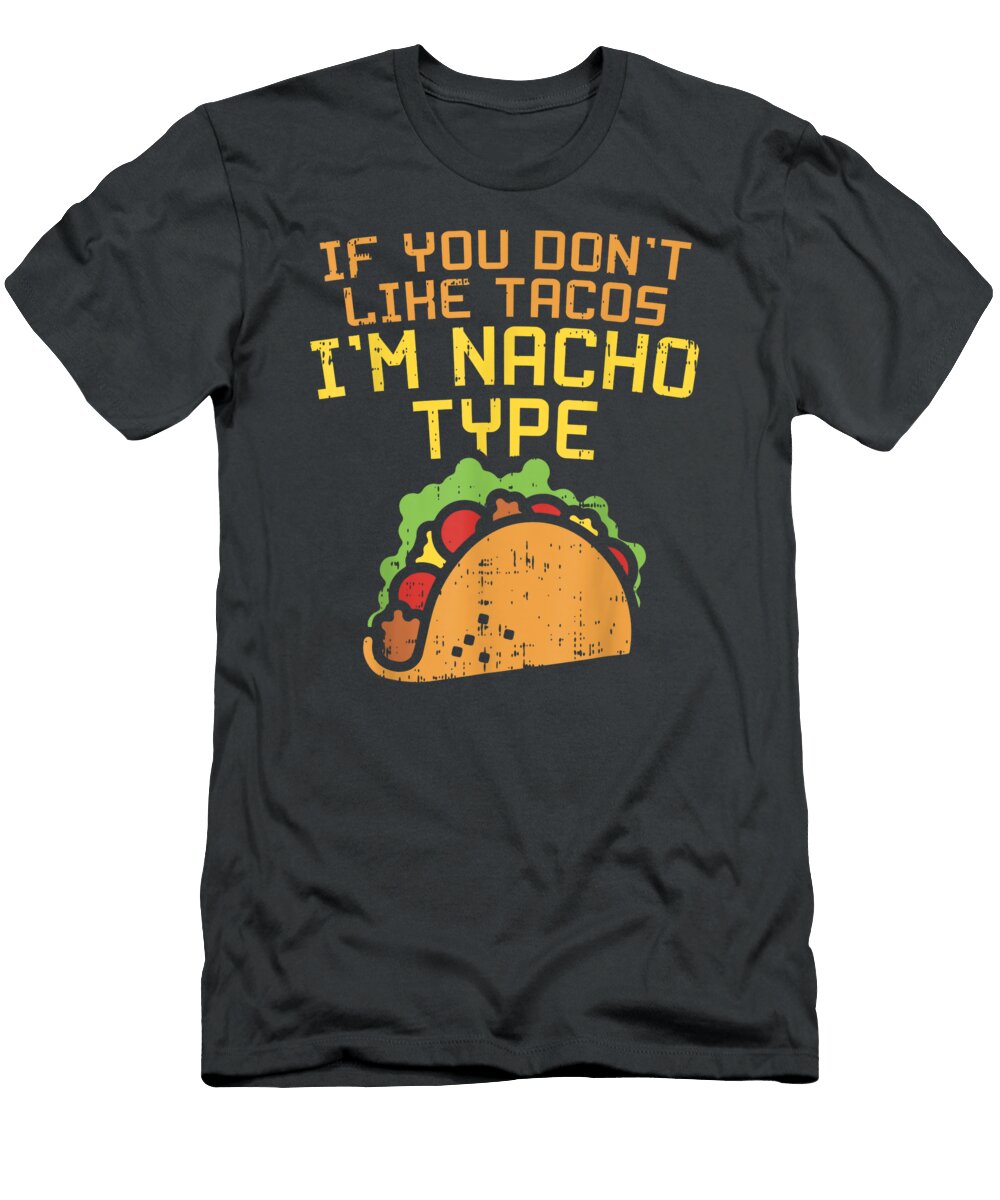 If You Dont Like Tacos Im Nacho Type Cinco De Mayo Mexican Cinco De Mayo Arjunh Shriy T-Shirt