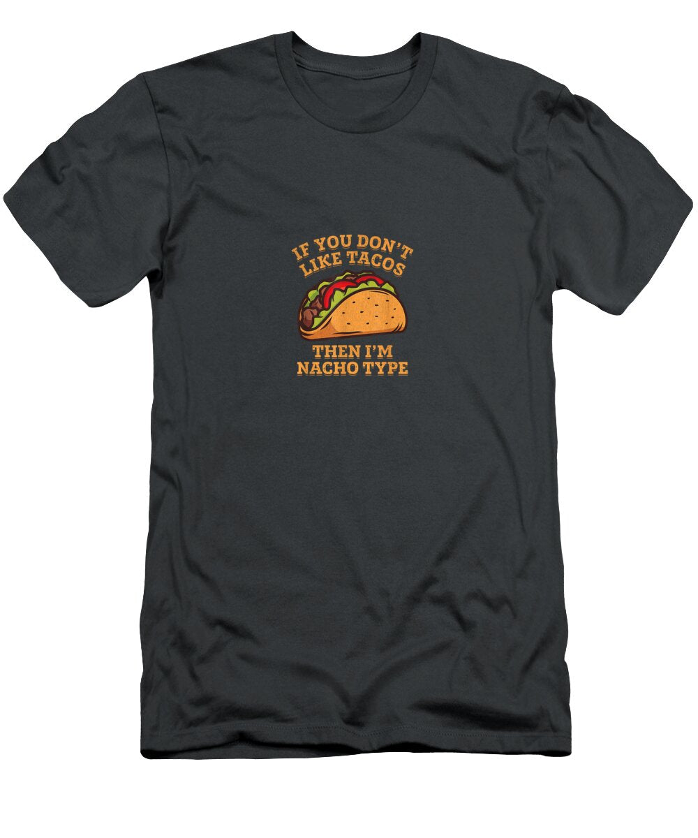 If You Dont Like Tacos Then Im Nacho Type Cinco De Mayo Cinco De Mayo River2gaja T-Shirt