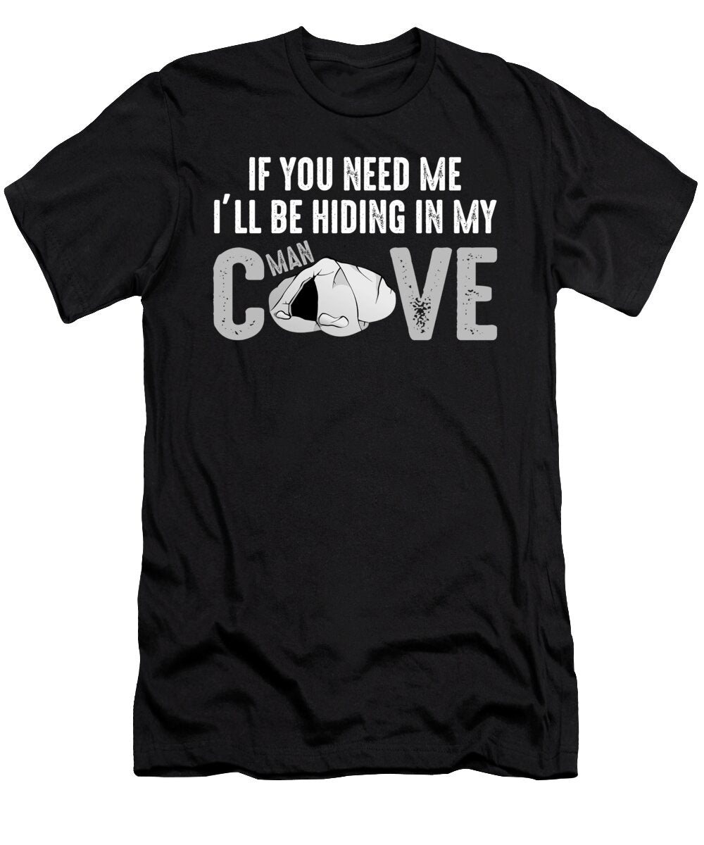 If You Need Me Ill Be Hiding in My Man Cave Jacob Zelazny T-Shirt