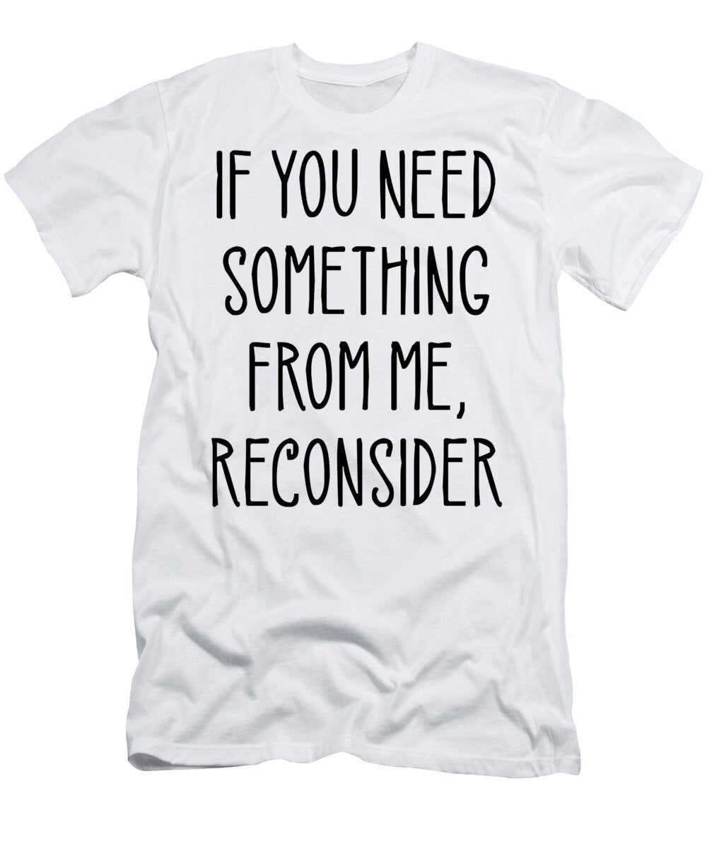 If You Need Something From Me Reconsider Funny Sweet Birdie Studio T-Shirt