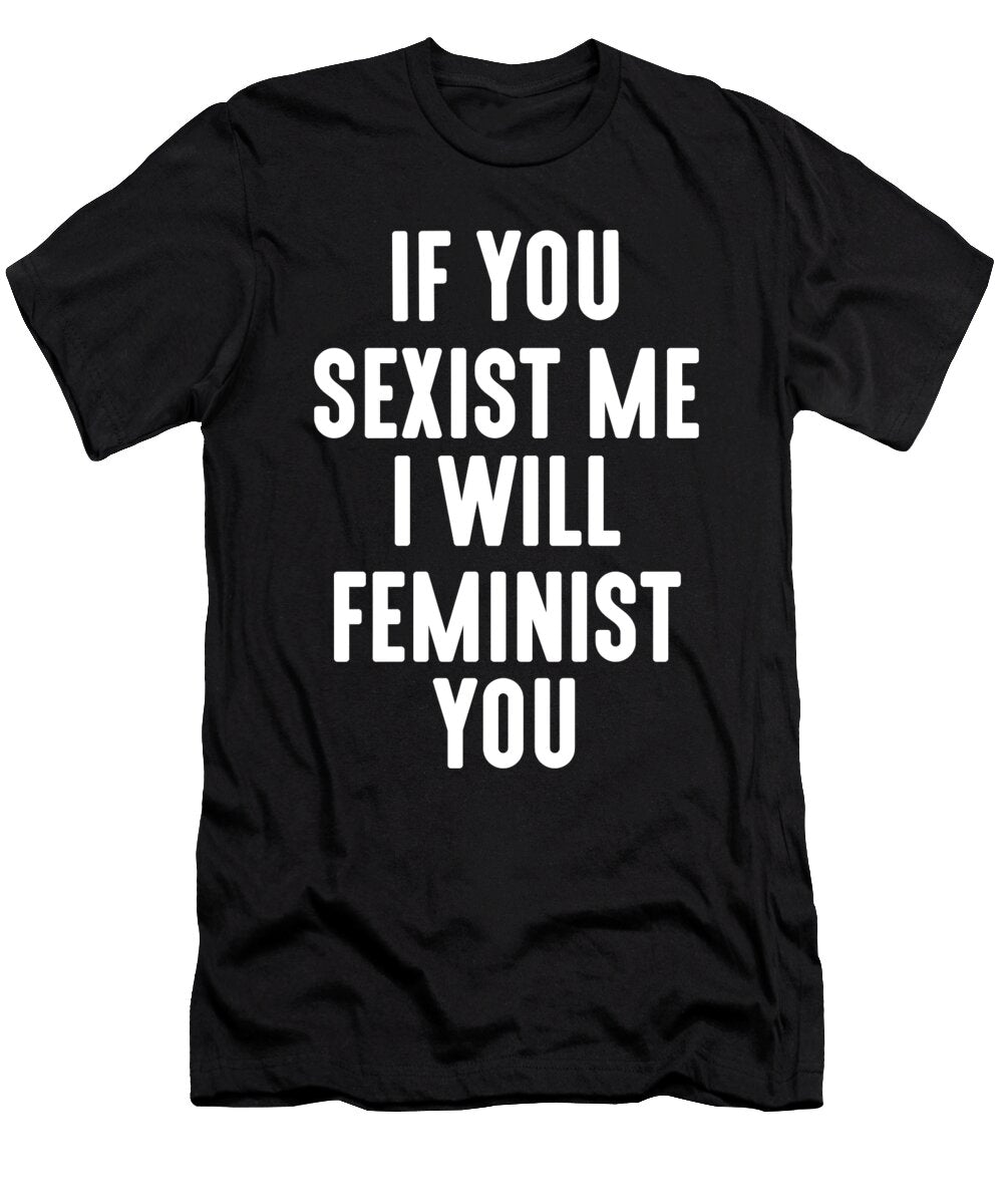 If You Sexist Me I Will Feminist You Jacob Zelazny T-Shirt