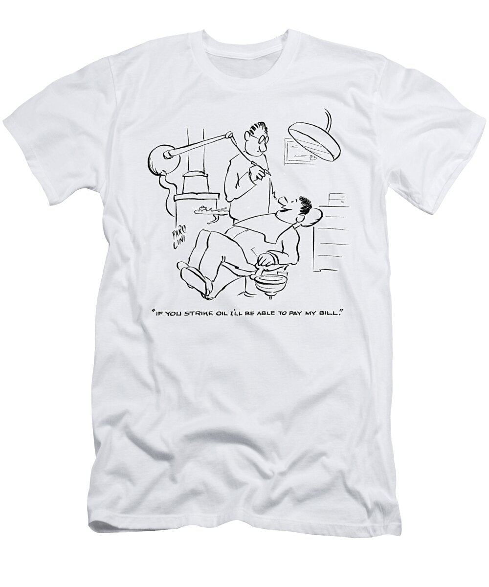 If You Strike Oil Ill Be Able to Pay My Bill Elmer Parolini T-Shirt