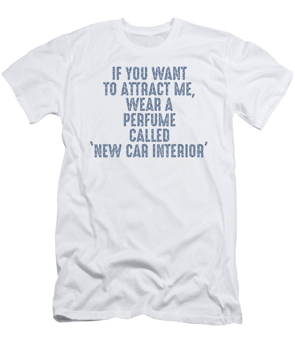 If You Want to Attract Me Wear a Perfume Called New Car Interior Jacob Zelazny T-Shirt