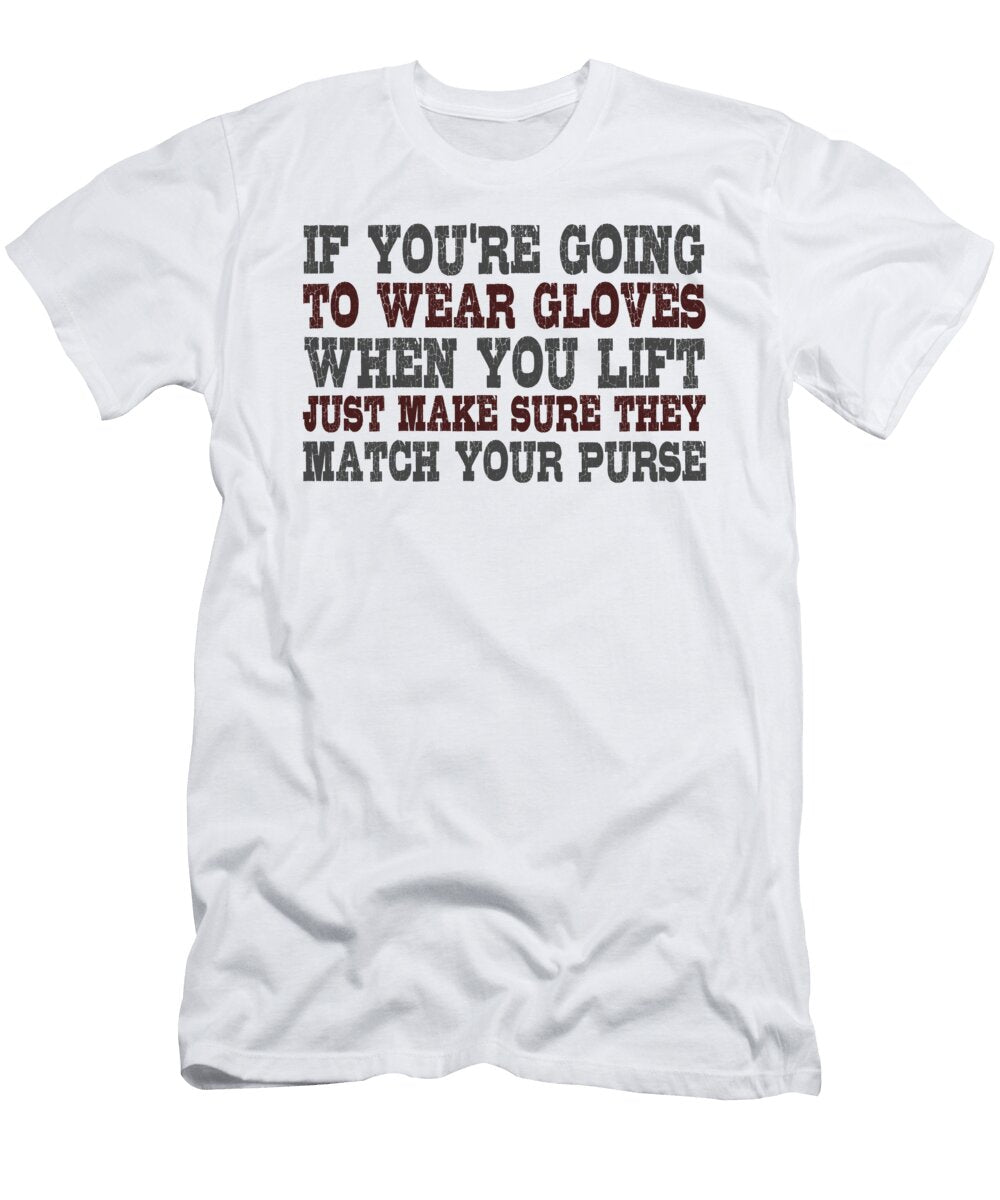 If Youre Going to Wear Gloves When You Lift Just Make Sure They Match Your Purse Jacob Zelazny T-Shirt