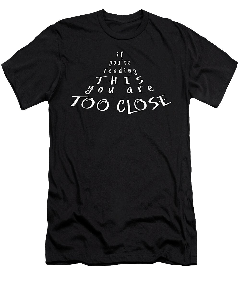 If Youre Reading This You Are Too Close Gregory Dubus T-Shirt