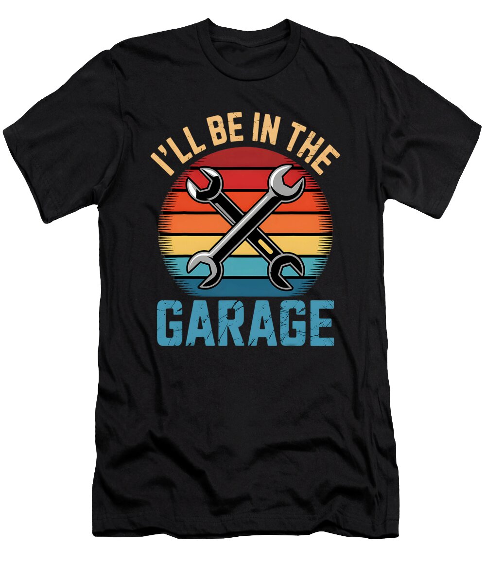 Ill Be in the Garage Car Mechanic Funny Dad Sophie Eleanor T-Shirt