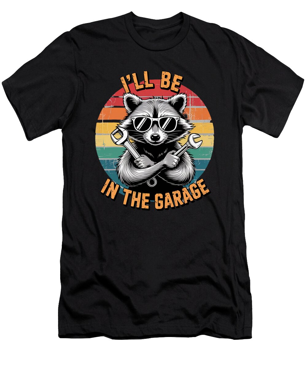 Ill Be in the Garage Dad Raccoon Car Mechanic Sophie Eleanor T-Shirt