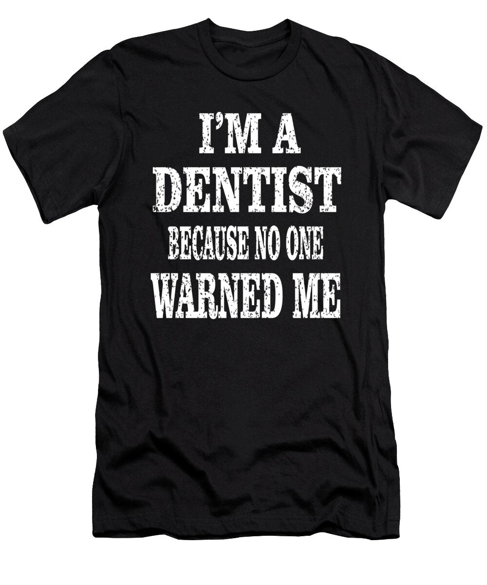 Im a Dentist Because No One Warned Me Dental Surgeon Design Art Grabitees T-Shirt