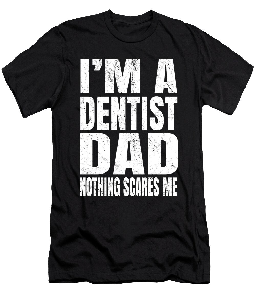 Im a Dentist Dad Nothing Scares Me Funny Dental Surgeon Graphic Art Grabitees T-Shirt