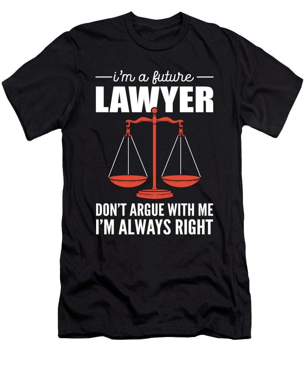 Im a Future Lawyer Dont Argue with Me Im Always Right Alessandra Roth T-Shirt