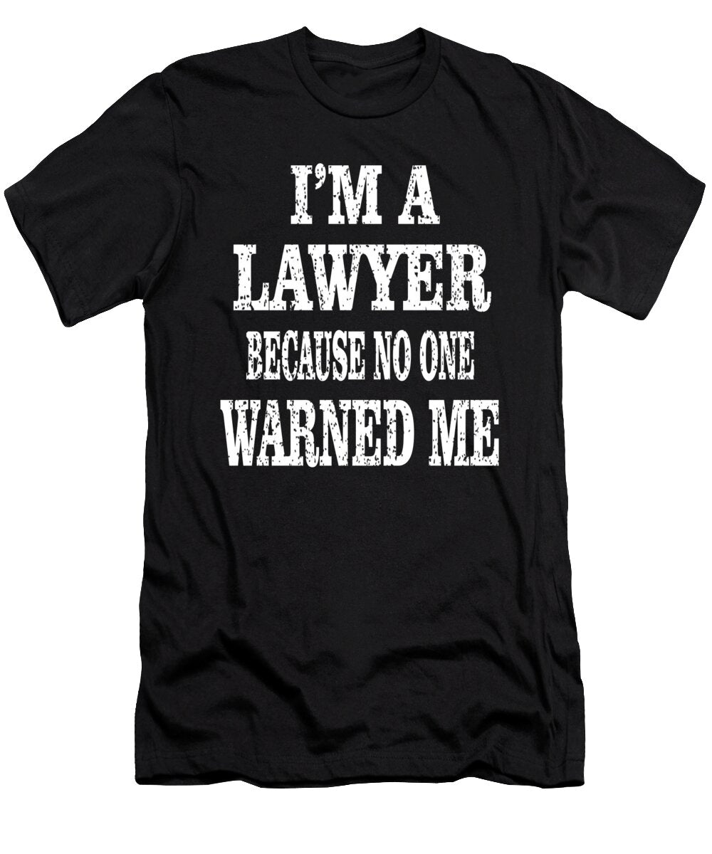 Im a Lawyer Because No One Warned Me Attorneys Gift Graphic Art Grabitees T-Shirt
