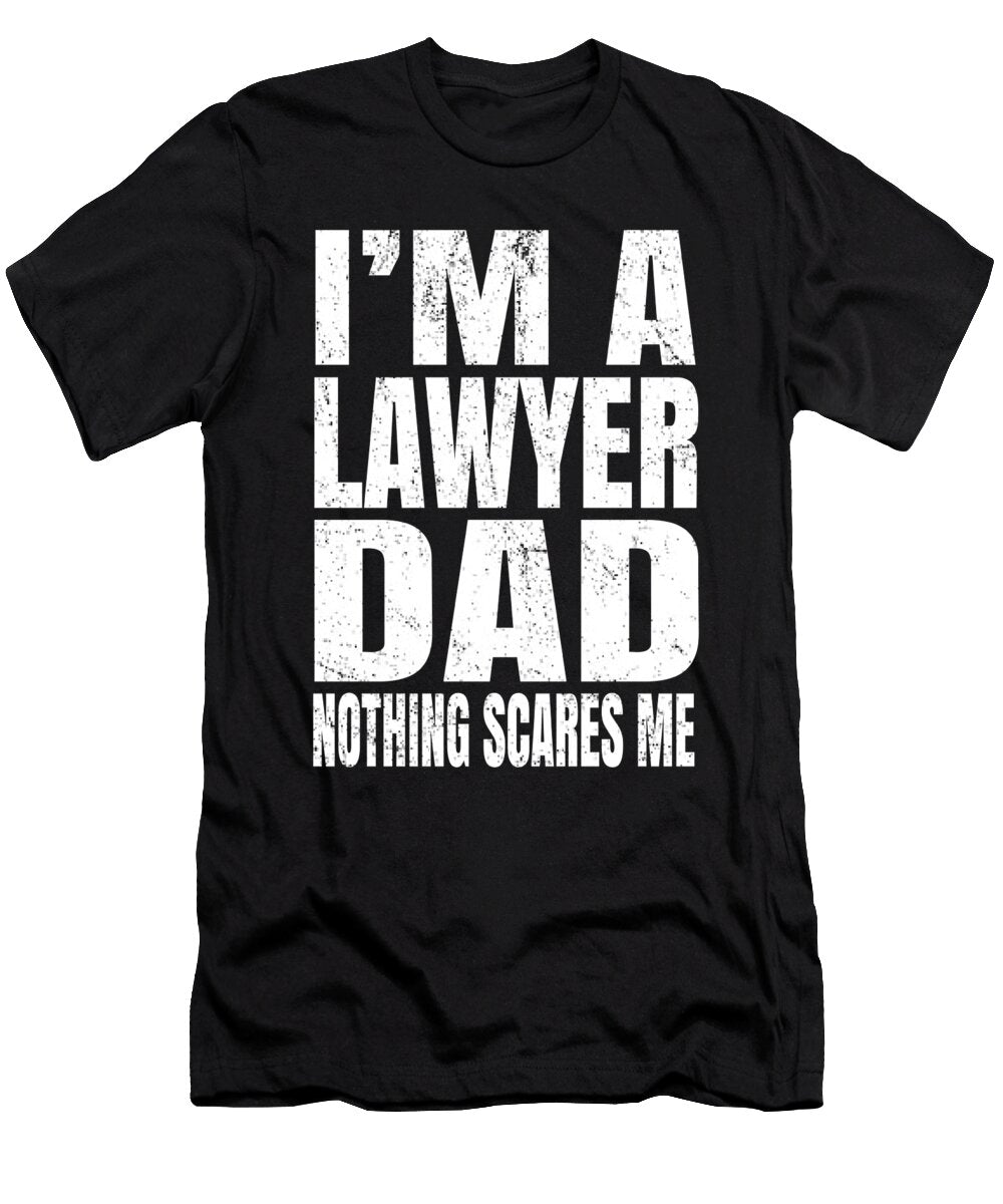 Im a Lawyer Dad Nothing Scares Me Graduate Attorneys Print Art Grabitees T-Shirt