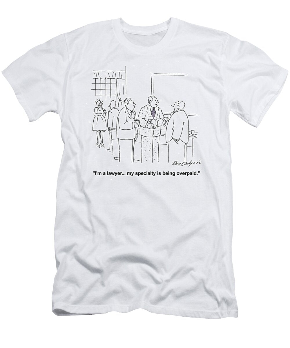 Im a Lawyer My Specialty Is Being Overpaid Roy Delgado T-Shirt