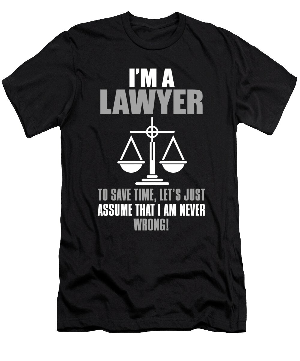 Im a Lawyer to Save Time Lets Just Assume That I Am Never Wrong Jacob Zelazny T-Shirt