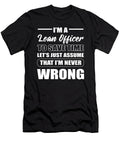 Im a Loan Officer to Save Time Lets Assume Im Never Wrong Alessandra Roth T-Shirt