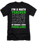 Im a Math Teacher of Course I Have Problems Mathematician Alessandra Roth T-Shirt