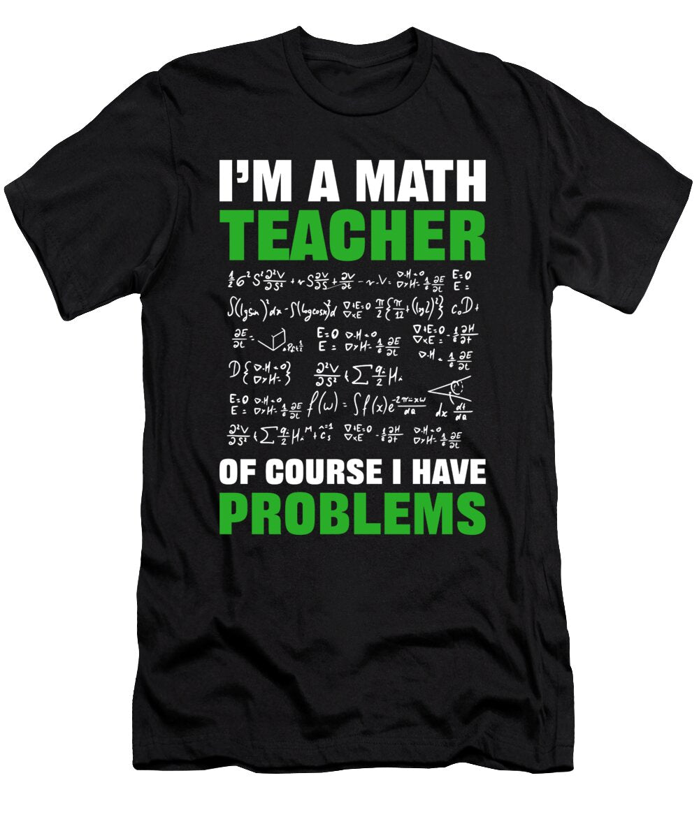 Im a Math Teacher of Course I Have Problems Mathematician Alessandra Roth T-Shirt