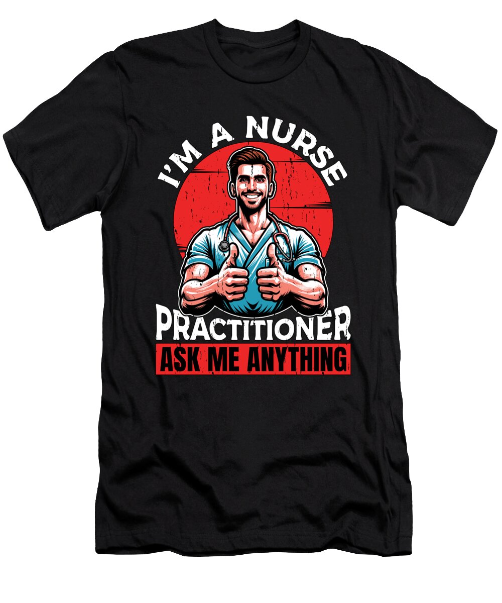 Im a Nurse Practitioner Ask Me Registered Nurse Tshirtconcepts Marvin Poppe T-Shirt