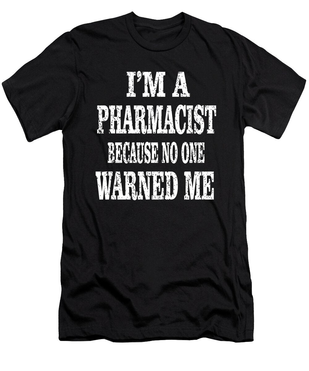 Im a Pharmacist Because No One Warned Me Funny Druggist Graphic Art Grabitees T-Shirt