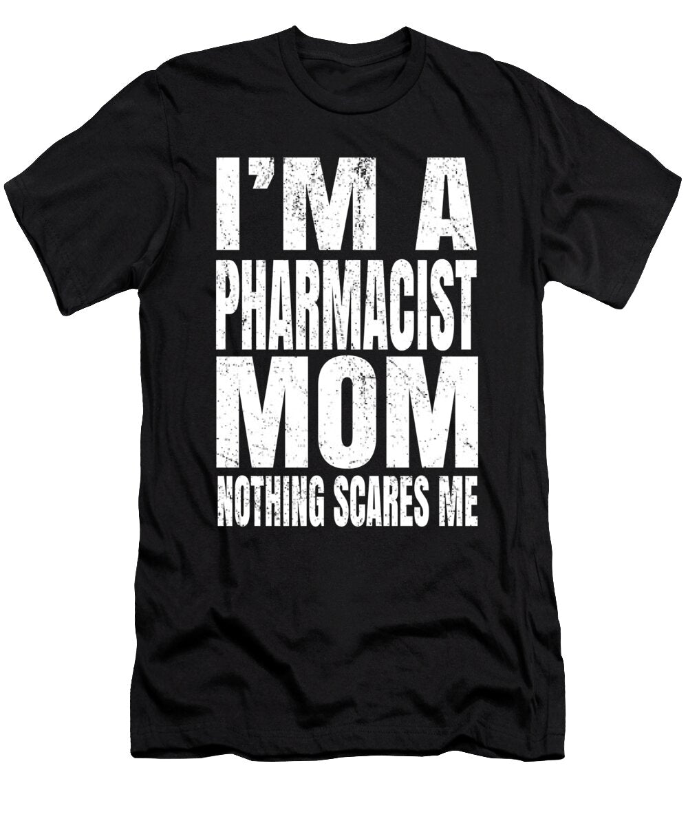 Im a Pharmacist Mom Nothing Scares Me Druggist Funny Product Art Grabitees T-Shirt
