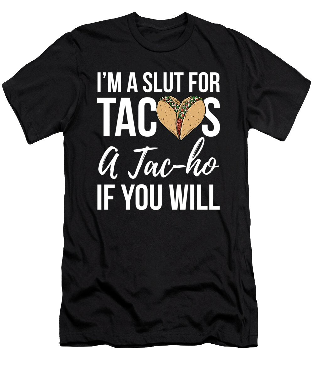 Im a Slut for Tacos a Tacho If You Will Design Noirty Designs T-Shirt