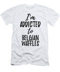 Im Addicted to Belgian Waffles Food Lover Gift Funny Gift Ideas T-Shirt