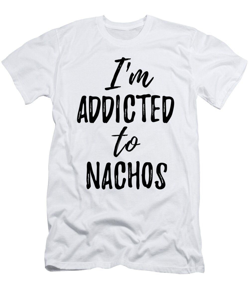 Im Addicted to Nachos Food Lover Gift Funny Gift Ideas T-Shirt
