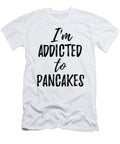 Im Addicted to Pancakes Food Lover Gift Funny Gift Ideas T-Shirt