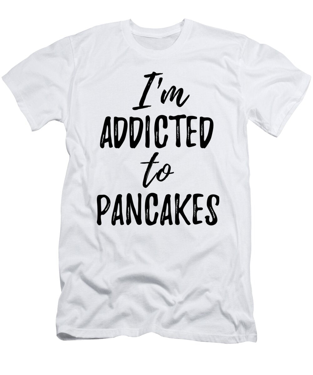 Im Addicted to Pancakes Food Lover Gift Funny Gift Ideas T-Shirt