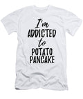Im Addicted to Potato Pancake Food Lover Gift Funny Gift Ideas T-Shirt