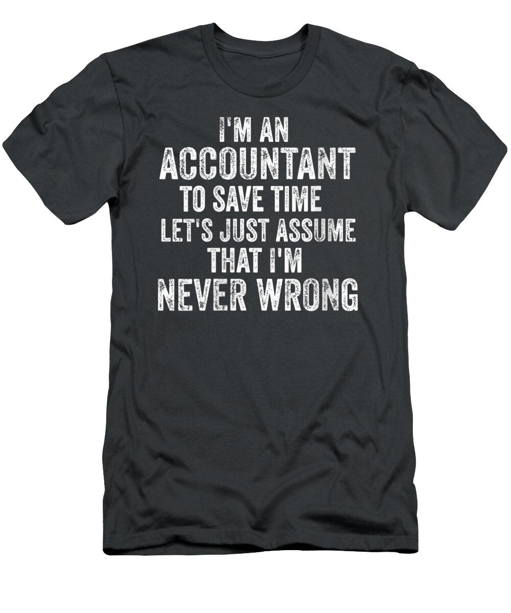 Im an Accountant to Save Time Im Never Wrong Accounting Cpa Iosif Maiwen T-Shirt