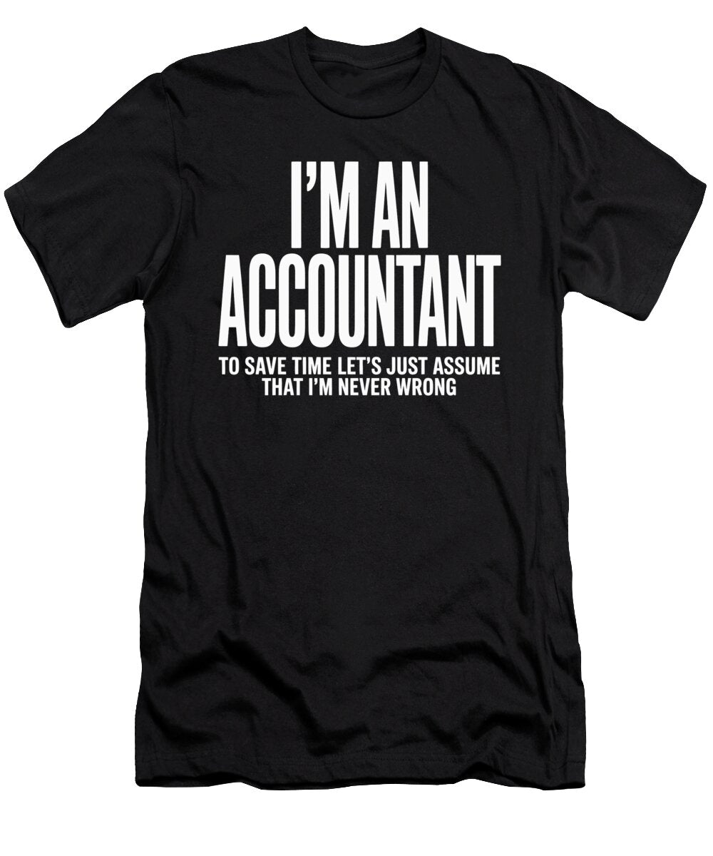 Im an Accountant to Save Time Lets Just Assume That Im Never Wrong Joanna Redesiuk T-Shirt
