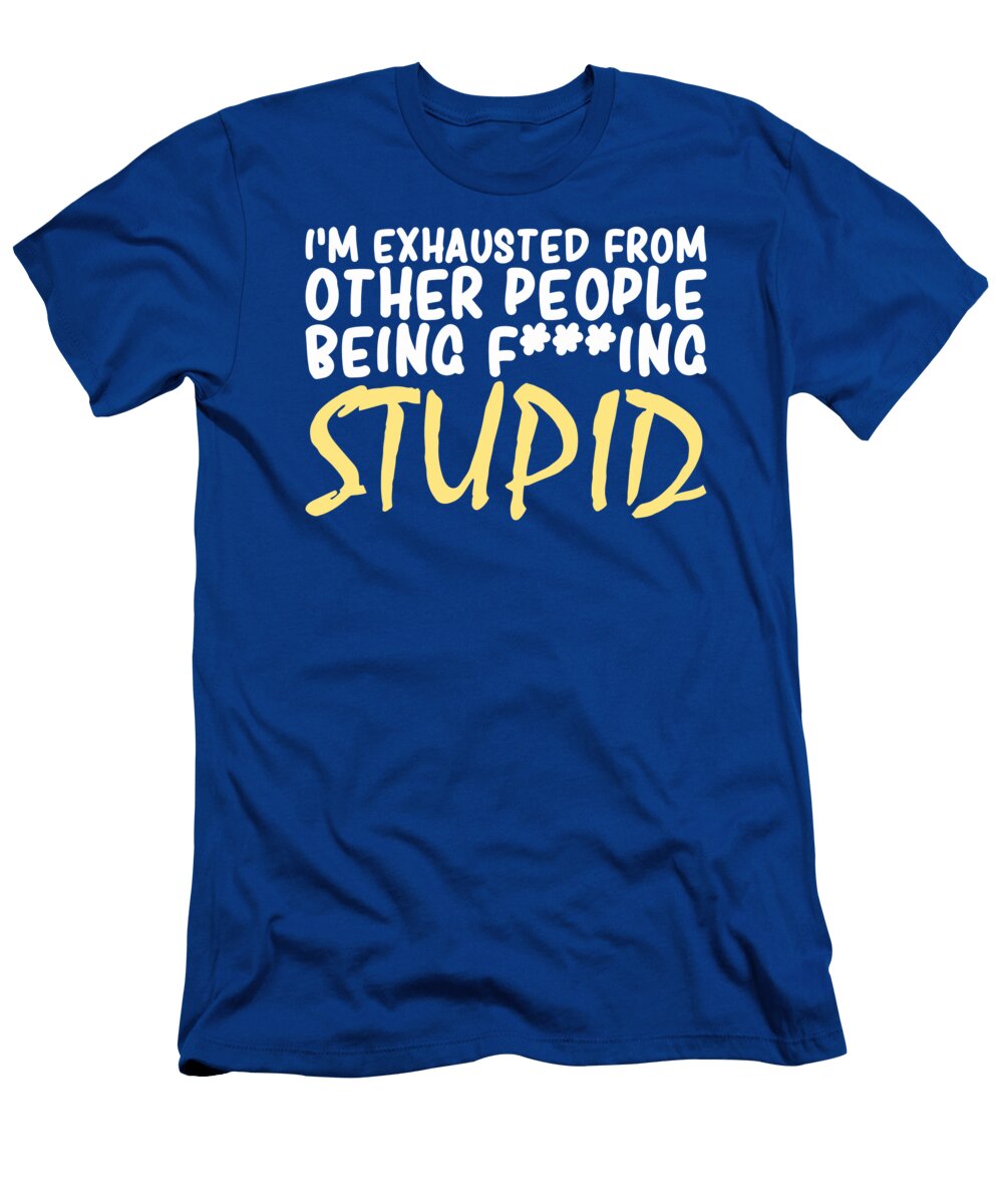 Im Exhausted From Other People Being Fucking Stupid Radika Anggriawan T-Shirt