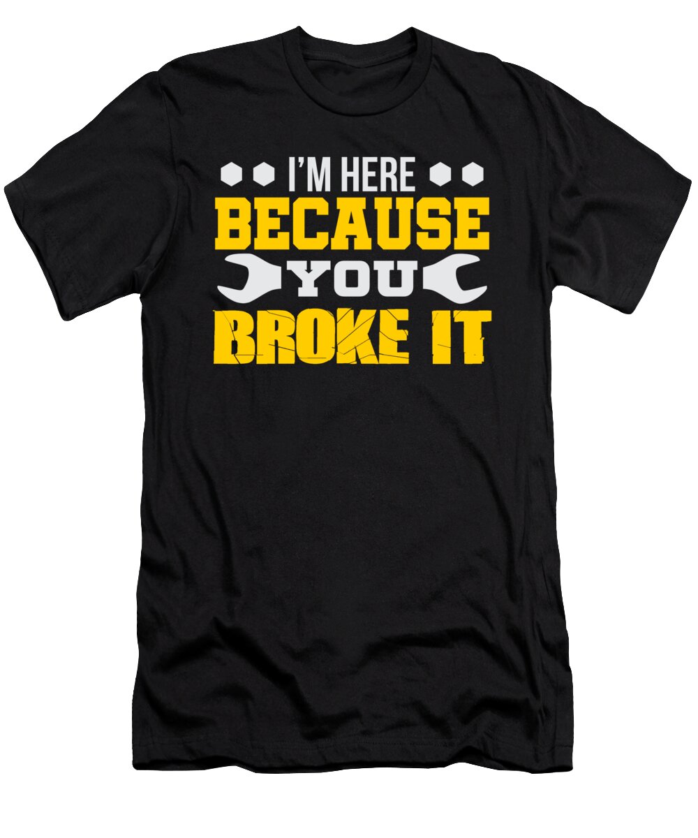 Im Here Because You Broke It Wrench Jacob Zelazny T-Shirt