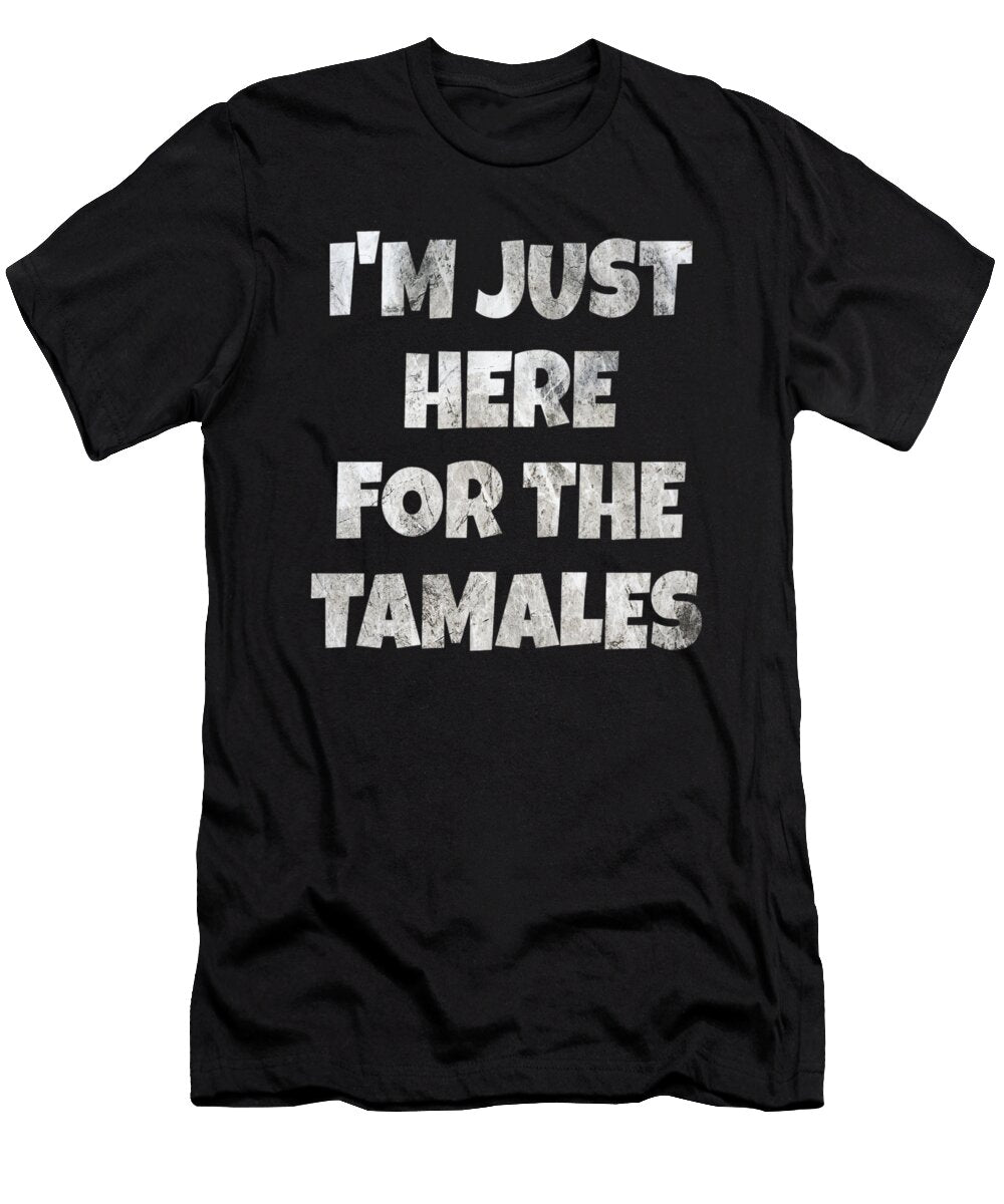 Im Just Here for the Tamales Funny Mexican Gift Art Grabitees T-Shirt