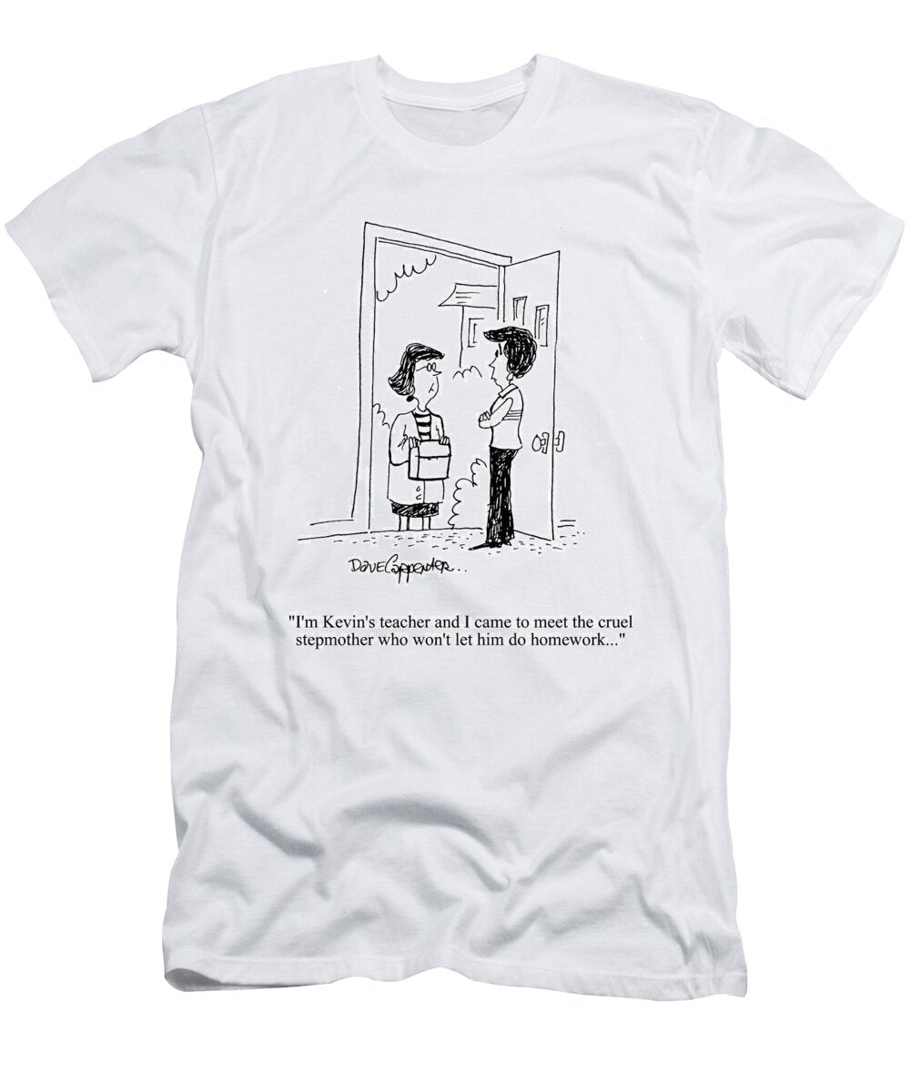 Im Kevins Teacher and I Came to Meet the Cruel Stepmother Dave Carpenter T-Shirt