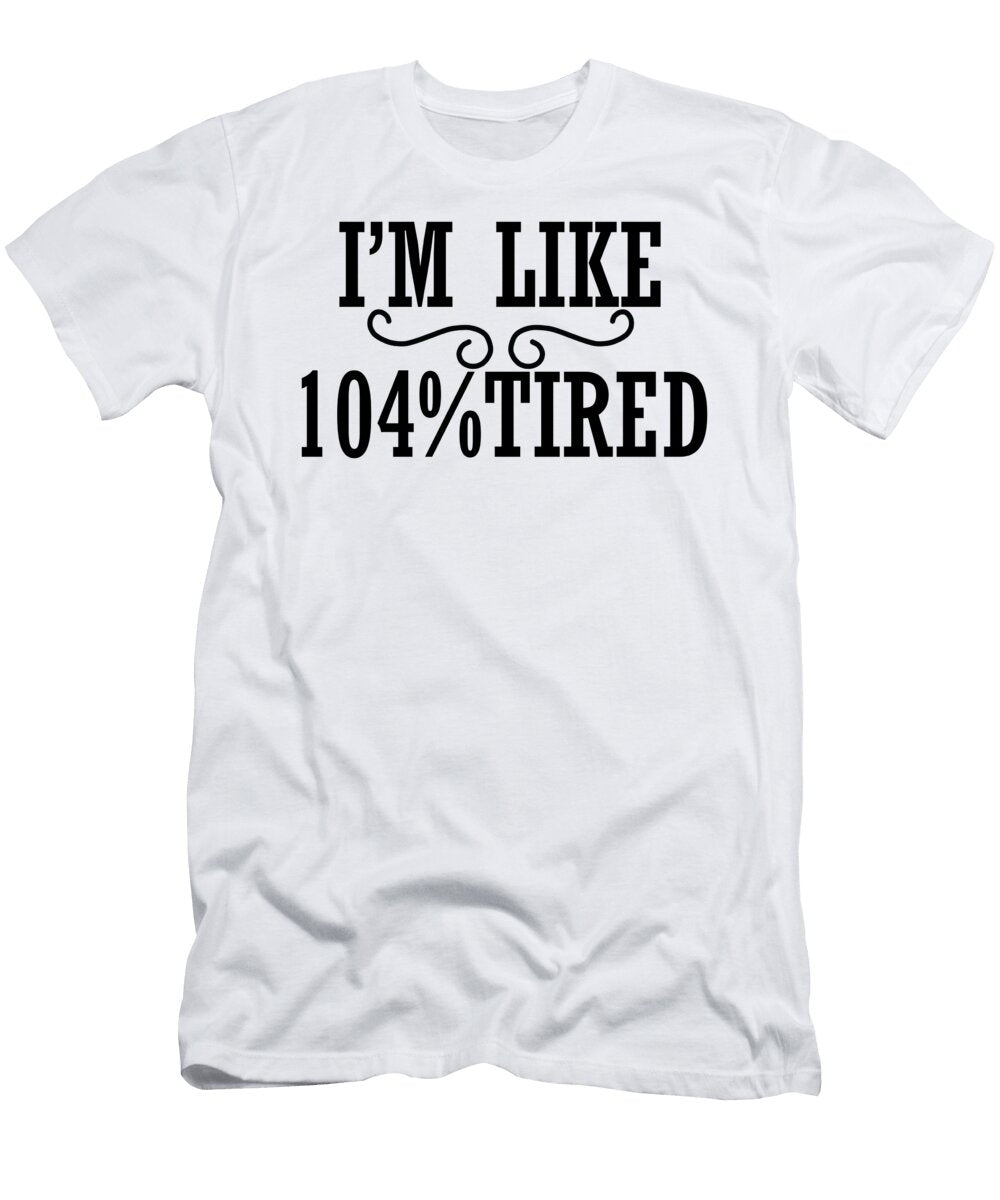 Im Like 104 Percent Tired Jacob Zelazny T-Shirt