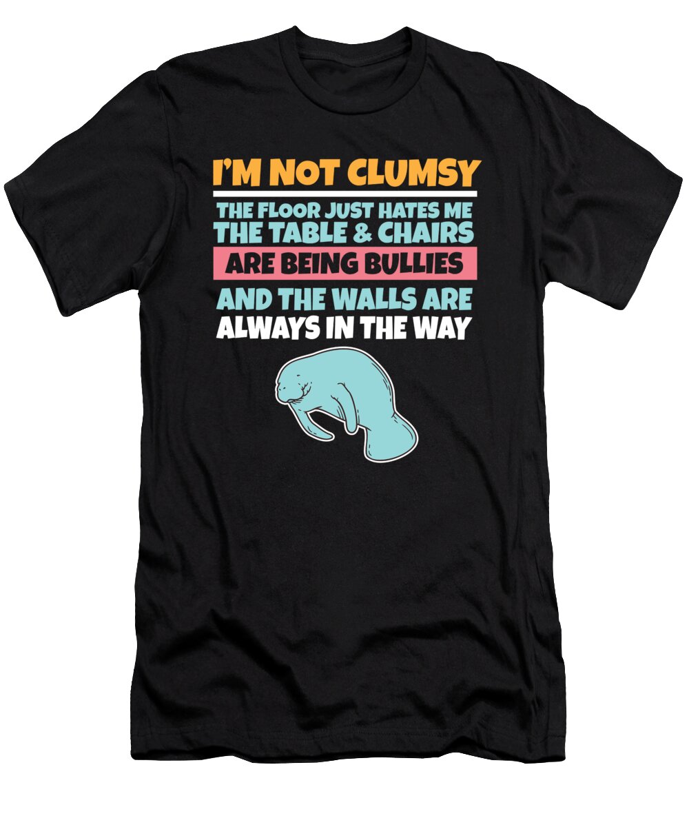 Im Not Clumsy the Floor Hates Me Foolish Manatee Maximus Designs T-Shirt