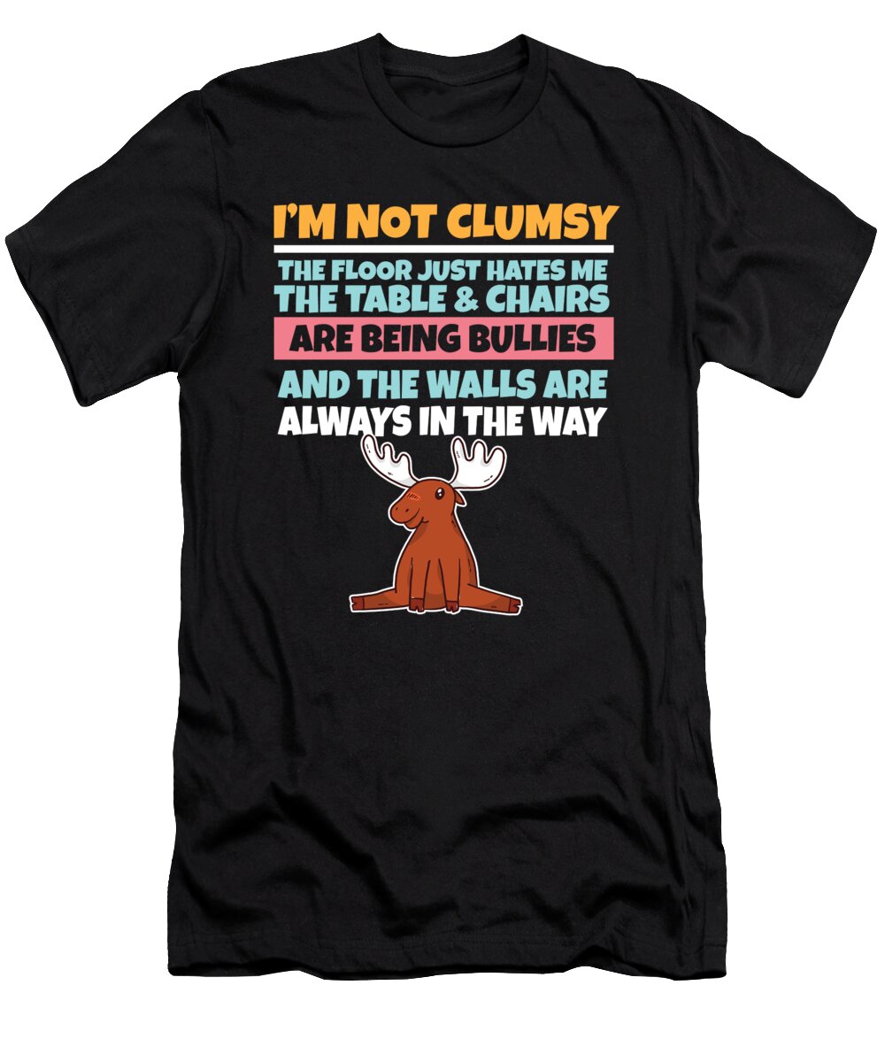 Im Not Clumsy the Floor Hates Me Foolish Moose Maximus Designs T-Shirt