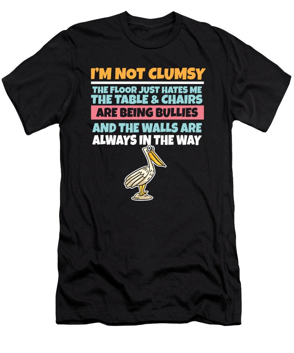 Im Not Clumsy the Floor Hates Me Foolish Pelican Maximus Designs T-Shirt