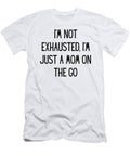 Im Not Exhausted Im Just a Mom on the Go Funny Mom Gift Quote Gag Funnygiftscreation T-Shirt