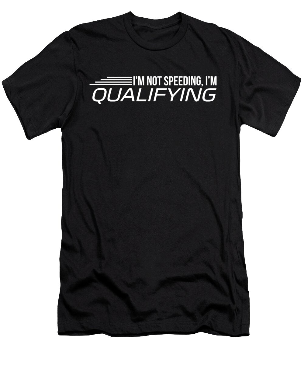Im Not Speeding Im Qualifying Racing Funny S Noirty Designs T-Shirt