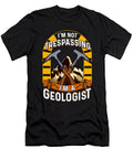 Im Not Trespassing Im a Geologist Geology Pun the Perfect Presents T-Shirt